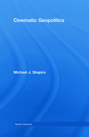 Cinematic Geopolitics de Michael J. Shapiro