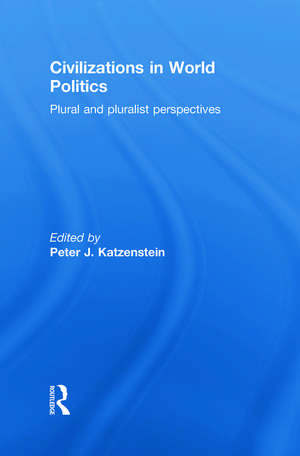 Civilizations in World Politics: Plural and Pluralist Perspectives de Peter J. Katzenstein