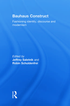 Bauhaus Construct: Fashioning Identity, Discourse and Modernism de Jeffrey Saletnik