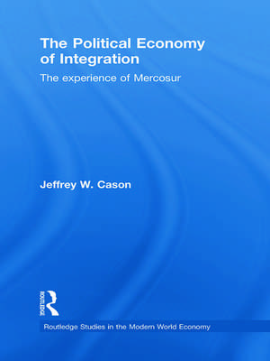 The Political Economy of Integration: The Experience of Mercosur de Jeffrey W. Cason