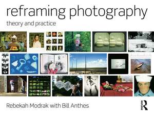 Reframing Photography: Theory and Practice de Rebekah Modrak