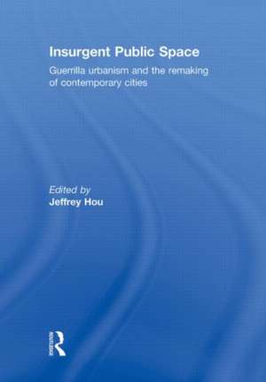 Insurgent Public Space: Guerrilla Urbanism and the Remaking of Contemporary Cities de Jeffrey Hou