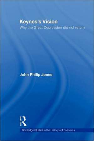 Keynes's Vision: Why the Great Depression did not Return de John Philip Jones