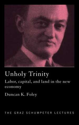 Unholy Trinity: Labor, Capital and Land in the New Economy de Duncan K. Foley