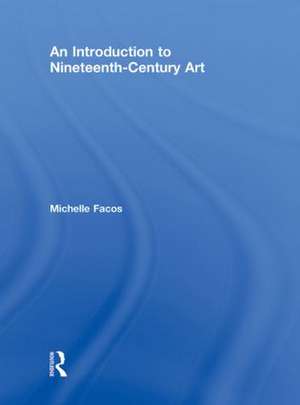 An Introduction to Nineteenth-Century Art de Michelle Facos