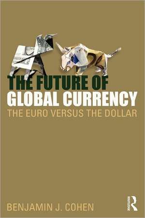 The Future of Global Currency: The Euro Versus the Dollar de Benjamin J. Cohen