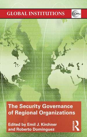 The Security Governance of Regional Organizations de Emil J. Kirchner