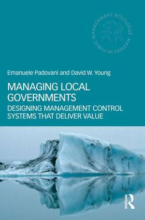 Managing Local Governments: Designing Management Control Systems that Deliver Value de Emanuele Padovani