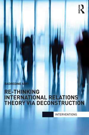 Re-Thinking International Relations Theory via Deconstruction de Badredine Arfi