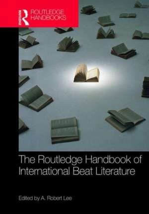 The Routledge Handbook of International Beat Literature de A. Robert Lee