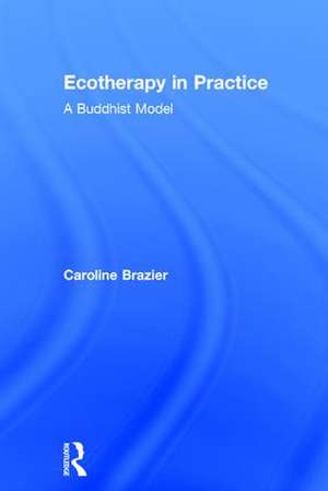 Ecotherapy in Practice: A Buddhist Model de Caroline Brazier