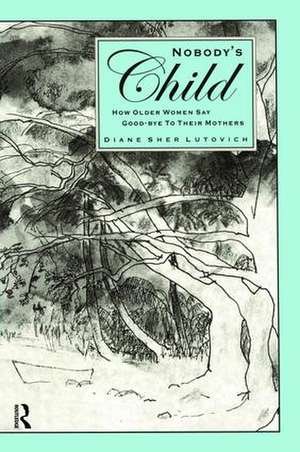 Nobody's Child: How Older Women Say Good-bye to Their Mothers de Diane Lutovich