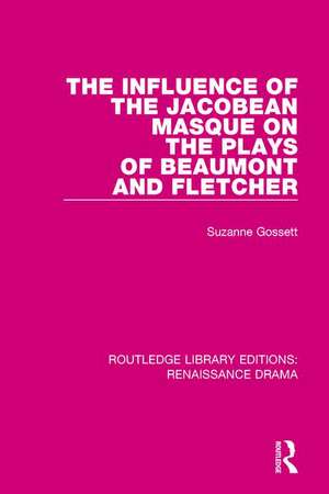 The Influence of the Jacobean Masque on the Plays of Beaumont and Fletcher de Suzanne Gossett