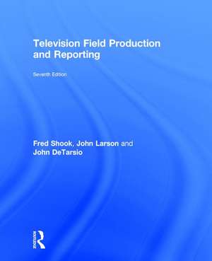 Television Field Production and Reporting: A Guide to Visual Storytelling de Fred Shook