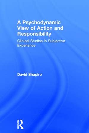 A Psychodynamic View of Action and Responsibility: Clinical Studies in Subjective Experience de David Shapiro