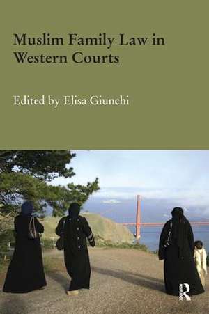 Muslim Family Law in Western Courts de Elisa Giunchi