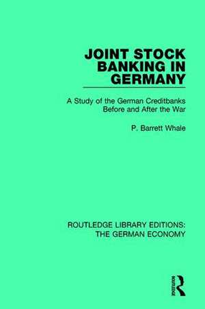 Joint Stock Banking in Germany: A Study of the German Creditbanks Before and After the War de P Barrett Whale