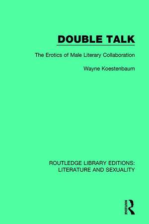 Double Talk: The Erotics of Male Literary Collaboration de Wayne Koestenbaum