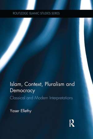 Islam, Context, Pluralism and Democracy: Classical and Modern Interpretations de Yaser Ellethy