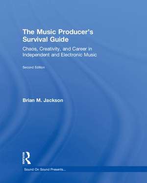 The Music Producer’s Survival Guide: Chaos, Creativity, and Career in Independent and Electronic Music de Brian M. Jackson