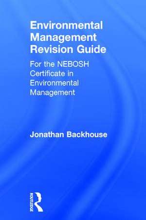 Environmental Management Revision Guide: For the NEBOSH Certificate in Environmental Management de Jonathan Backhouse