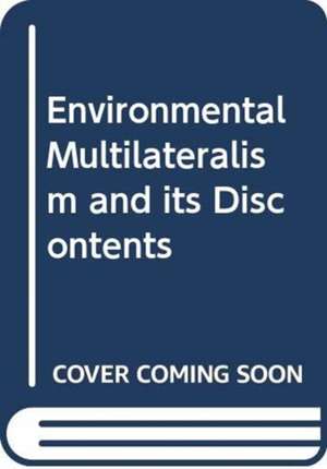 Environmental Multilateralism and its Discontents de Christina Voigt