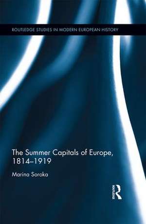 The Summer Capitals of Europe, 1814-1919 de Marina Soroka