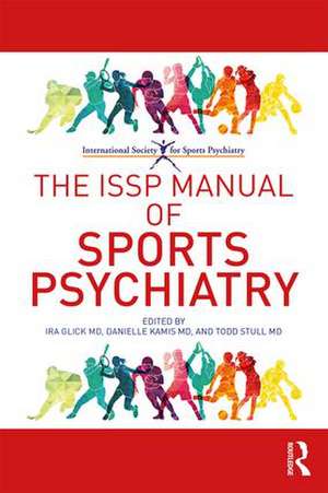 The ISSP Manual of Sports Psychiatry de Ira D. Glick