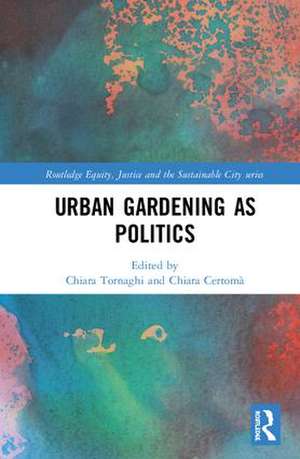 Urban Gardening as Politics de Chiara Tornaghi