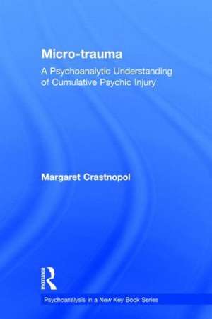 Micro-trauma: A Psychoanalytic Understanding of Cumulative Psychic Injury de Margaret Crastnopol