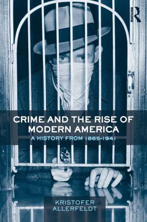 Crime and the Rise of Modern America: A History from 1865–1941 de Kristofer Allerfeldt