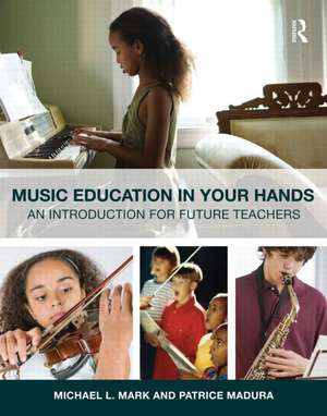 Music Education in Your Hands: An Introduction for Future Teachers de Michael L. Mark