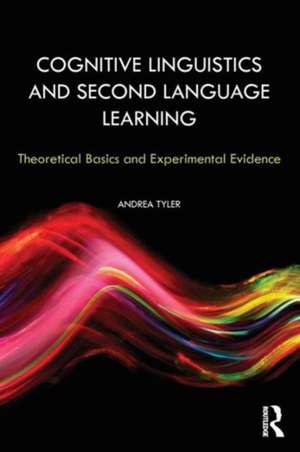 Cognitive Linguistics and Second Language Learning: Theoretical Basics and Experimental Evidence de Andrea Tyler