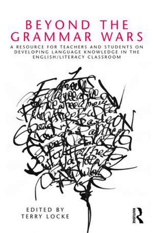 Beyond the Grammar Wars: A Resource for Teachers and Students on Developing Language Knowledge in the English/Literacy Classroom de Terry Locke