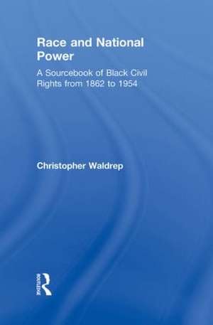 Race and National Power: A Sourcebook of Black Civil Rights from 1862 to 1954 de Christopher Waldrep