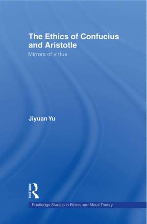 The Ethics of Confucius and Aristotle: Mirrors of Virtue de Jiyuan Yu