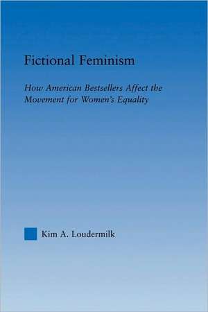 Fictional Feminism: How American Bestsellers Affect the Movement for Women's Equality de Kim Loudermilk