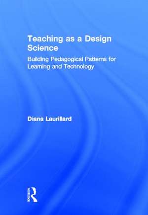 Teaching as a Design Science: Building Pedagogical Patterns for Learning and Technology de Diana Laurillard