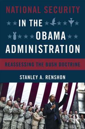 National Security in the Obama Administration: Reassessing the Bush Doctrine de Stanley A. Renshon