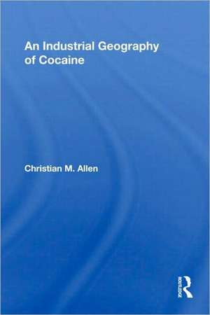 An Industrial Geography of Cocaine de Christian M. Allen