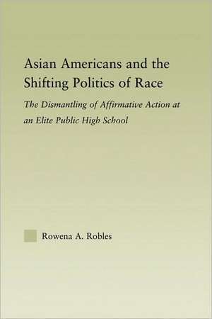 Asian Americans and the Shifting Politics of Race: The Dismantling of Affirmative Action at an Elite Public High School de Rowena Robles