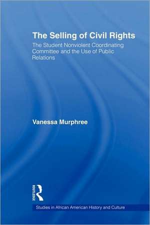 The Selling of Civil Rights: The Student Nonviolent Coordinating Committee and the Use of Public Relations de Vanessa Murphree