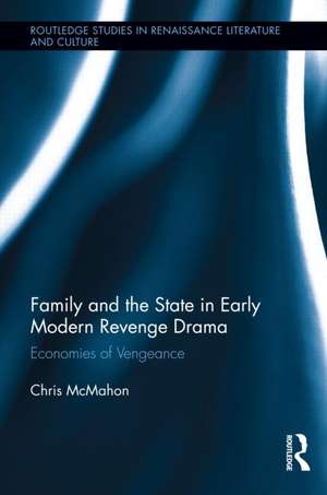 Family and the State in Early Modern Revenge Drama: Economies of Vengeance de Chris McMahon