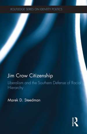 Jim Crow Citizenship: Liberalism and the Southern Defense of Racial Hierarchy de Marek D. Steedman