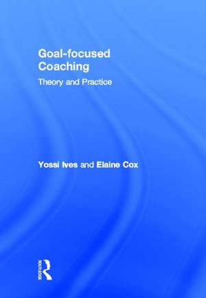 Goal-focused Coaching: Theory and Practice de Yossi Ives