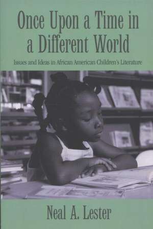 Once Upon a Time in a Different World: Issues and Ideas in African American Children’s Literature de Neal A. Lester