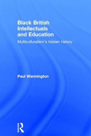 Black British Intellectuals and Education: Multiculturalism’s hidden history de Paul Warmington