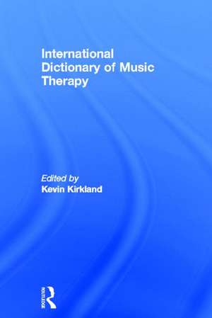 International Dictionary of Music Therapy de Kevin Kirkland