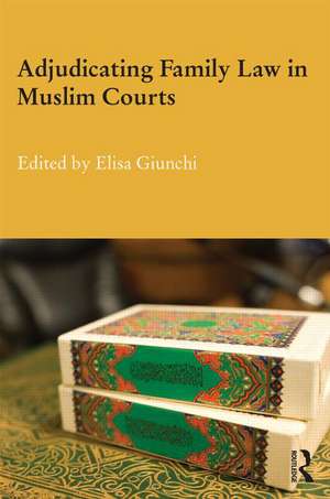 Adjudicating Family Law in Muslim Courts de Elisa Giunchi