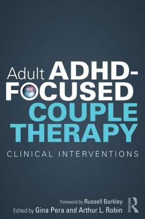 Adult ADHD-Focused Couple Therapy: Clinical Interventions de Gina Pera